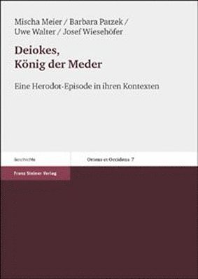 Mischa Meier, Barbara Patzek - Deiokes, Konig Der Meder: Eine Herodot-Episode in Ihren Kontexten, Inbunden