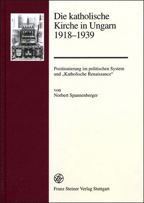 Norbert Spannenberger - Die Katholische Kirche in Ungarn 1918-1939: Positionierung Im Politischen System Und 'Katholische Renaissance', Inbunden. Tillgänglighet: Lägg i varukorg