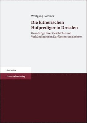 Wolfgang Sommer - Die Lutherischen Hofprediger in Dresden: Grundzüge Ihrer Geschichte Und Verkündigung Im Kurfürstentum Sachsen, Inbunden. Tillgänglighet: Lägg i varukorg