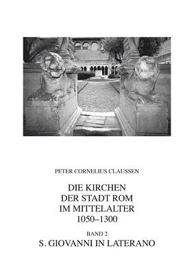 Peter Cornelius Claussen - Die Kirchen Der Stadt ROM Im Mittelalter 1050-1300. Bd. 2: S. Giovanni in Laterano (Corpus Cosmatorum Ii,2), Inbunden. Tillgänglighet: Lägg i varukorg