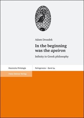 Adam Drozdek - In the Beginning Was the Apeiron: Infinity in Greek Philosophy, Inbunden