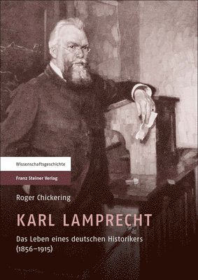 Roger Chickering - Karl Lamprecht: Das Leben Eines Deutschen Historikers (1856-1915), Inbunden