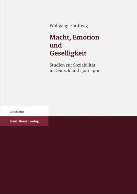 Wolfgang Hardtwig - Macht, Emotion und Geselligkeit, E-bok