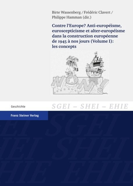 Philippe Hamman, Frederic Clavert, Birte Wassenberg - Contre l'Europe? Anti-europeisme, euroscepticisme et alter-europeisme dans la construction europeenne de 1945 a nos jours. Vol. 1: les concepts, E-bok