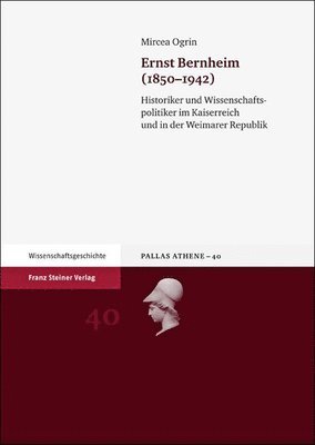 Mircea Ogrin - Ernst Bernheim (1850-1942): Historiker Und Wissenschaftspolitiker Im Kaiserreich Und in Der Weimarer Republik, Inbunden