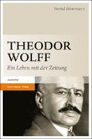 Bernd Sosemann - Theodor Wolff: Ein Leben Mit Der Zeitung, Inbunden