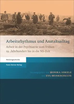 Monika Ankele, Eva Brinkschulte - Arbeitsrhythmus Und Anstaltsalltag: Arbeit in Der Psychiatrie Vom Frühen 19. Jahrhundert Bis in Die Ns-Zeit, Häftad. Tillgänglighet: Tillfälligt slut