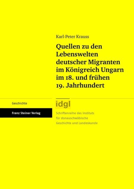 Karl-Peter Krauss - Quellen zu den Lebenswelten deutscher Migranten im Königreich Ungarn im 18. und frühen 19. Jahrhundert, E-bok