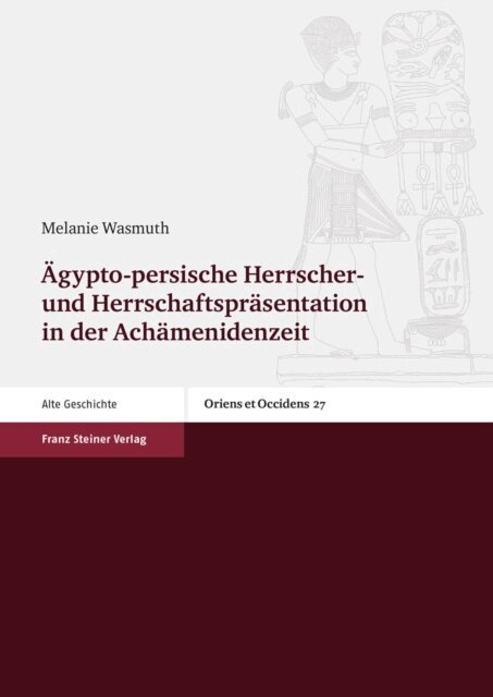 Melanie Wasmuth - Ägypto-persische Herrscher- und Herrschaftspräsentation in der Achämenidenzeit, E-bok