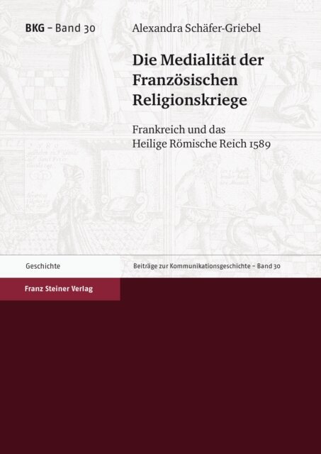 Alexandra Schafer-Griebel - Die Medialitat der Franzosischen Religionskriege, E-bok