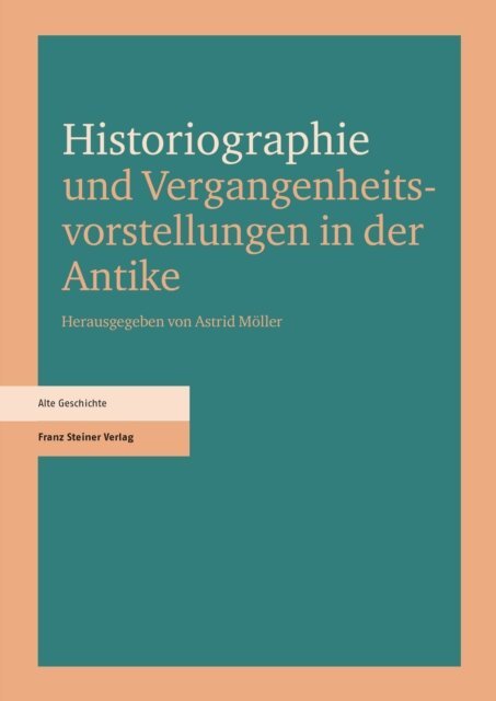 Astrid Moller - Historiographie und Vergangenheitsvorstellungen in der Antike, E-bok