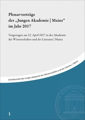 Plenarvortrage Der 'Jungen Akademie / Mainz' Im Jahr 2017: Vorgetragen Am 22. April 2017 in Der Akademie Der Wissenschaften Und Der Literatur / Mainz