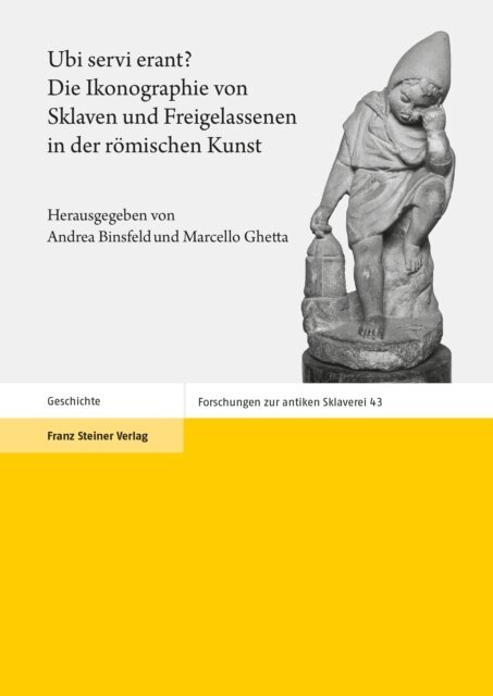 Marcello Ghetta, Andrea Binsfeld - Ubi servi erant? Die Ikonographie von Sklaven und Freigelassenen in der romischen Kunst, E-bok