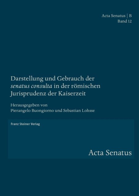 Sebastian Lohsse, Pierangelo Buongiorno - Darstellung und Gebrauch der &quote;senatus consulta&quote; in der romischen Jurisprudenz der Kaiserzeit, E-bok