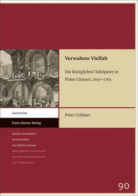 Peter Collmer - Verwaltete Vielfalt: Die Koniglichen Tafelguter in Polen-Litauen, 1697-1763, Inbunden