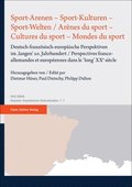 Sport-Arenen - Sport-Kulturen - Sport-Welten / Arenes Du Sport - Cultures Du Sport - Mondes Du Sport: Deutsch-Franzosisch-Europaische Perspektiven Im