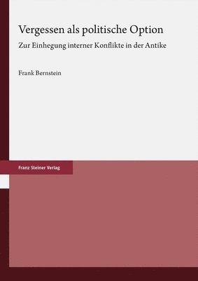 Frank Bernstein - Vergessen ALS Politische Option: Zur Einhegung Interner Konflikte in Der Antike, Inbunden