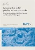 Krankenpflege in Der Griechisch-Romischen Antike: Zwischen Arztassistenz, Familiarer Fursorge Und Christlicher Wohltatigkeit