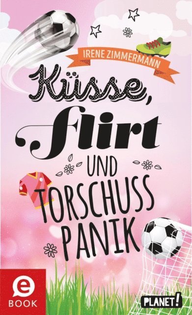 Irene Zimmermann - Küsse, Flirt & Torschusspanik, E-bok