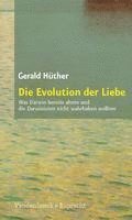 Die Evolution Der Liebe: Was Darwin Bereits Ahnte Und Die Darwinisten Nicht Wahrhaben Wollen