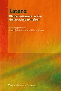 Hans Ulrich Gumbrecht, Florian Klinger - Latenz: Blinde Passagiere in Den Geisteswissenschaften, Häftad