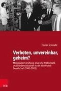 Verboten, Unvereinbar, Geheim?: Militarische Forschung, Dual-Use-Problematik Und Friedensinitiativen in Der Max-Planck-Gesellschaft (1945-2005)