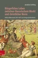 Jonathan Schilling - Burgerliches Leben Zwischen Literarischem Markt Und Christlicher Norm: Ottilie Wildermuth (1817-1877) ALS Erfolgsschriftstellerin, Inbunden