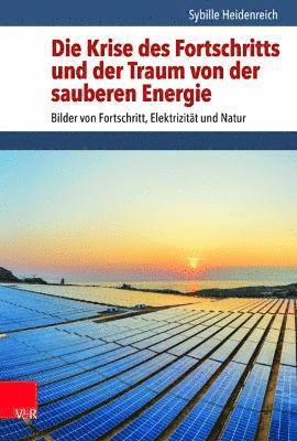 Sybille Heidenreich - Die Krise des Fortschritts und der Traum von der sauberen Energie, Inbunden