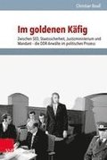 Im Goldenen Kafig: Zwischen Sed, Staatssicherheit, Justizministerium Und Mandant - Die Ddr-Anwalte Im Politischen Prozess