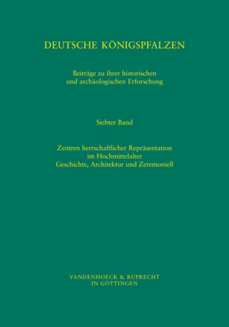 Caspar Ehlers, Jorg Jarnut, Matthias Wemhoff - Deutsche Konigspfalzen. Band 7: Zentren herrschaftlicher Reprasentation im Hochmittelalter, Inbunden