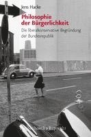 Jens Hacke - Philosophie Der Burgerlichkeit: Die Liberalkonservative Begrundung Der Bundesrepublik, Inbunden