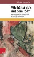 Wie Haltst Du's Mit Dem Tod?: Erfahrungen Und Reflexionen in Der Psychoanalyse