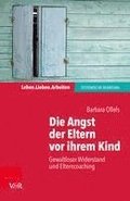 Die Angst Der Eltern VOR Ihrem Kind: Gewaltloser Widerstand Und Elterncoaching