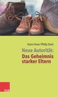 Neue Autoritat: Das Geheimnis starker Eltern