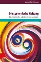 Manuel Barthelmess - Die Systemische Haltung: Was Systemisches Arbeiten Im Kern Ausmacht, Häftad