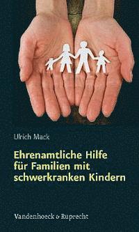 Ulrich Mack - Ehrenamtliche Hilfe fÃ"r Familien mit schwerkranken Kindern, Häftad