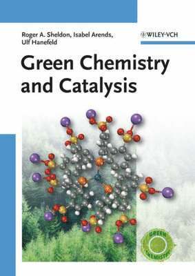 Roger Arthur Sheldon, Isabel Arends, Ulf Hanefeld - Green Chemistry and Catalysis, Inbunden