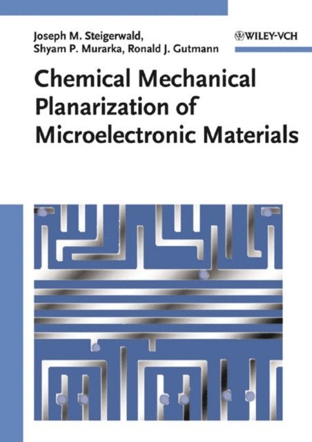 Ronald J. Gutmann, Shyam P. Murarka, Joseph M. Steigerwald - Chemical Mechanical Planarization of Microelectronic Materials, E-bok