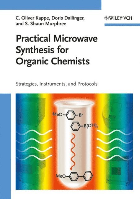 Shaun S. Murphree, Doris Dallinger, C. Oliver Kappe - Practical Microwave Synthesis for Organic Chemists, E-bok