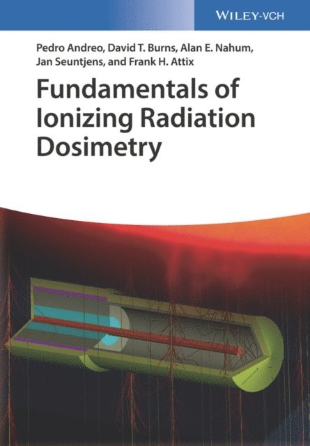 Frank Herbert Attix, Jan Seuntjens, Alan E. Nahum, David T. Burns, Pedro Andreo - Fundamentals of Ionizing Radiation Dosimetry, E-bok