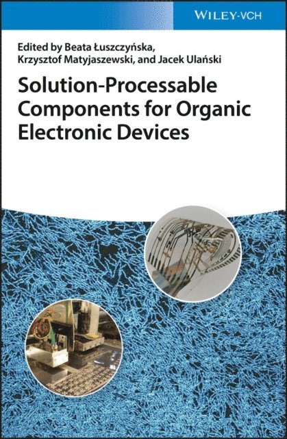 Jacek Ulanski, Krzysztof Matyjaszewski, Beata Luszczynska - Solution-Processable Components for Organic Electronic Devices, E-bok