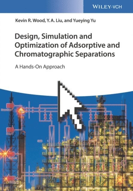 Yueying Yu, Y. A. Liu, Kevin R. Wood - Design, Simulation and Optimization of Adsorptive and Chromatographic Separations: A Hands-On Approach, E-bok