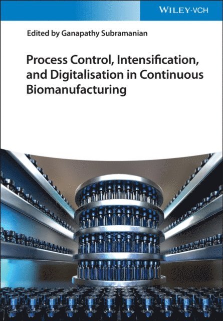 Ganapathy Subramanian - Process Control, Intensification, and Digitalisation in Continuous Biomanufacturing, E-bok