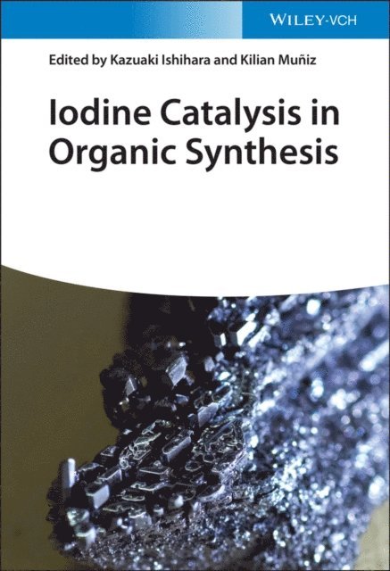 Kilian Muniz, Kazuaki Ishihara - Iodine Catalysis in Organic Synthesis, E-bok