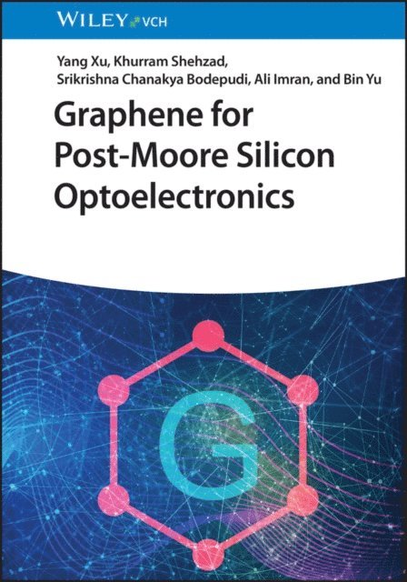 Bin Yu, Ali Imran, Srikrishna Chanakya Bodepudi, Khurram Shehzad, Yang Xu - Graphene for Post-Moore Silicon Optoelectronics, E-bok