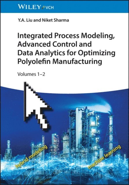 Niket Sharma, Y. A. Liu - Integrated Process Modeling, Advanced Control and Data Analytics for Optimizing Polyolefin Manufacturing, E-bok
