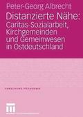 Distanzierte Nhe: Caritas-Sozialarbeit, Kirchgemeinden und Gemeinwesen in Ostdeutschland