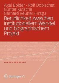 Beruflichkeit zwischen institutionellem Wandel und biographischem Projekt
