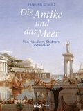 Die Antike Und Das Meer: Von Handlern, Soldnern Und Piraten