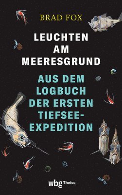 Brad Fox - Leuchten Am Meeresgrund: Aus Dem Logbuch Der Ersten Tiefsee-Expedition, Inbunden
